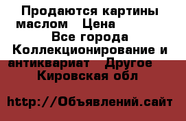 Продаются картины маслом › Цена ­ 8 340 - Все города Коллекционирование и антиквариат » Другое   . Кировская обл.